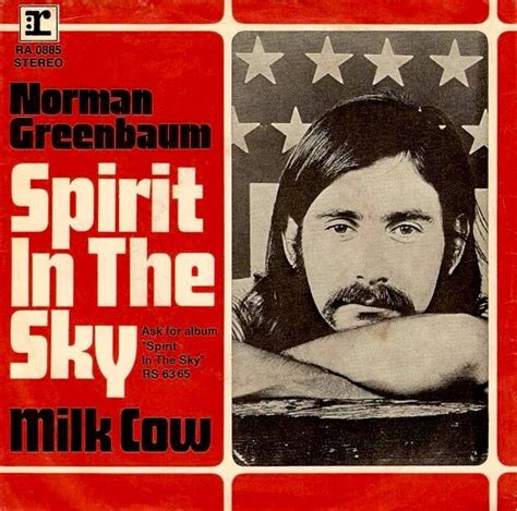 Norman greenbaum spirit in the sky - When I die and they lay me to rest Gonna go to the place that's the best When I lay me down to die Goin' up to the spirit in the sky Goin' up to the spirit in the sky That's where I'm gonna go when I die When I die and they lay me to rest Gonna go to the place that's the best Prepare yourself you know it's a must Gotta have a friend in Jesus So ...
